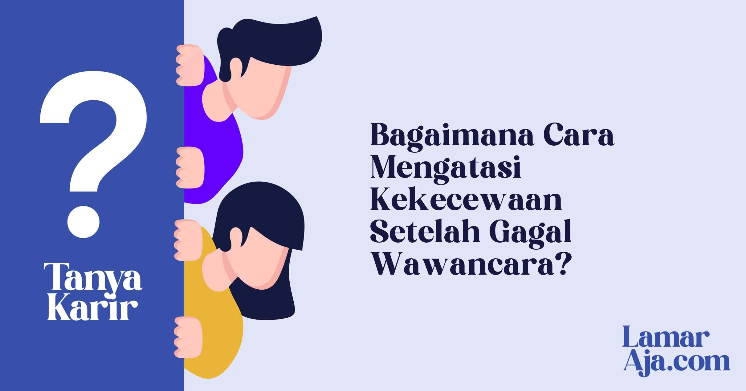 Bagaimana Cara Mengatasi Kekecewaan Setelah Gagal Wawancara?